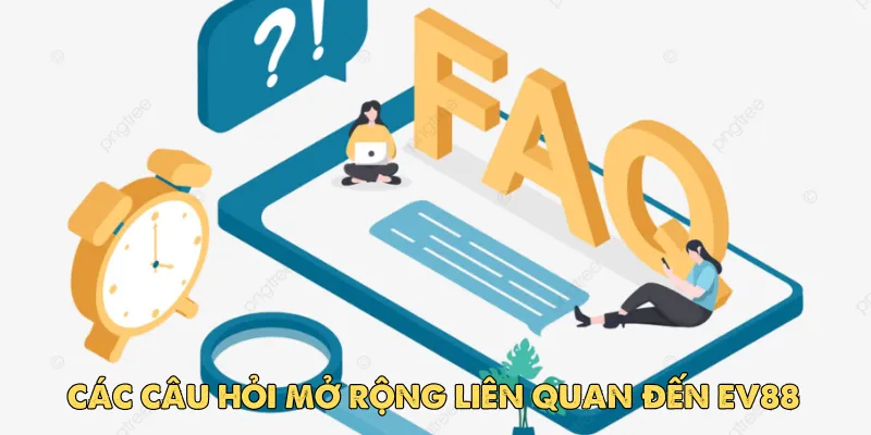 Các câu hỏi mở rộng liên quan đến EV88