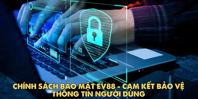 Chính sách bảo mật EV88: Cam kết bảo vệ thông tin người dùng