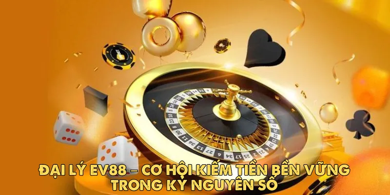 Đại lý EV88 – Cơ hội kiếm tiền bền vững trong kỷ nguyên số