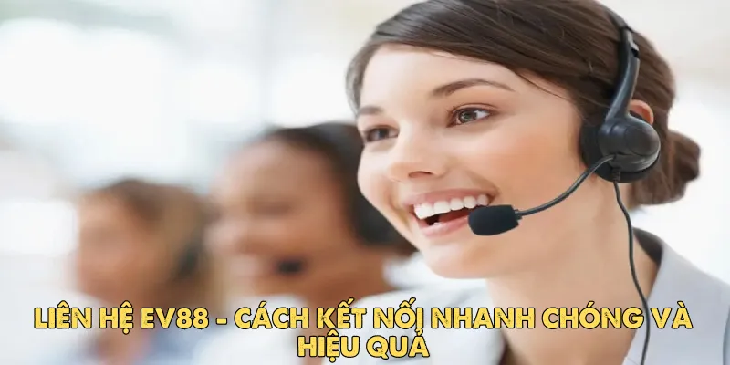 Liên hệ EV88: Cách kết nối nhanh chóng và hiệu quả