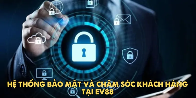 Hệ thống bảo mật và chăm sóc khách hàng tại EV88